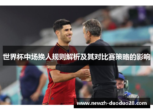 世界杯中场换人规则解析及其对比赛策略的影响