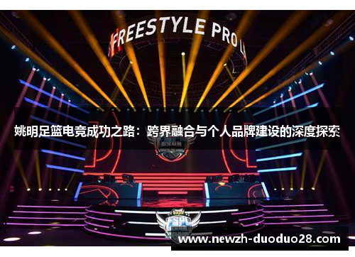 姚明足篮电竞成功之路：跨界融合与个人品牌建设的深度探索