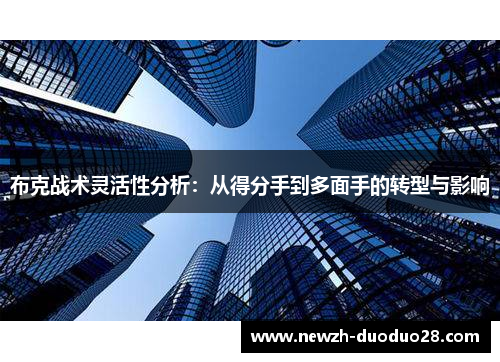 布克战术灵活性分析:从得分手到多面手的转型与影响 布克战术灵活性分析:从得分手到多面手的转型与影响