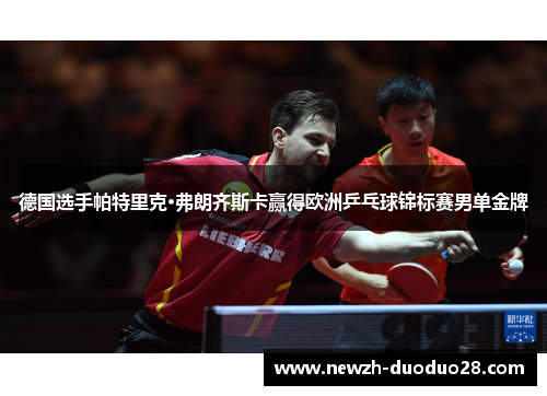 德国选手帕特里克·弗朗齐斯卡赢得欧洲乒乓球锦标赛男单金牌 德国选手帕特里克·弗朗齐斯卡赢得欧洲乒乓球锦标赛男单金牌