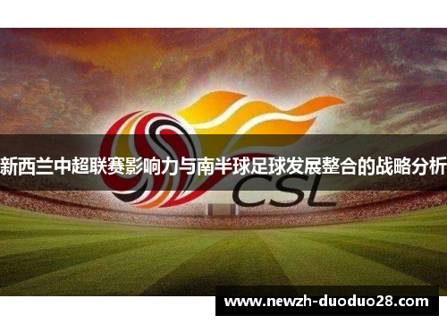 新西兰中超联赛影响力与南半球足球发展整合的战略分析 新西兰中超联赛影响力与南半球足球发展整合的战略分析