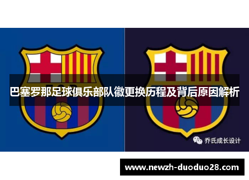 巴塞罗那足球俱乐部队徽更换历程及背后原因解析