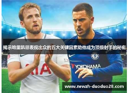 揭示哈里凯恩表现出众的五大关键因素助他成为顶级射手的秘密