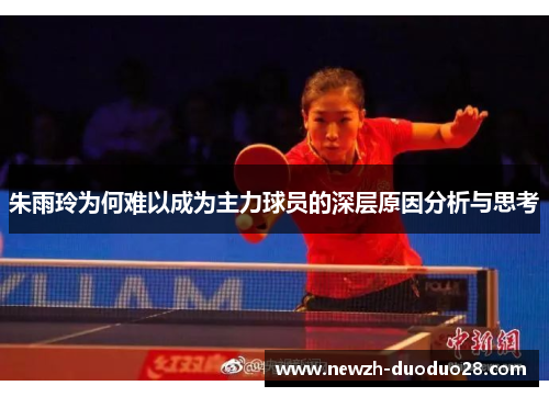 朱雨玲为何难以成为主力球员的深层原因分析与思考