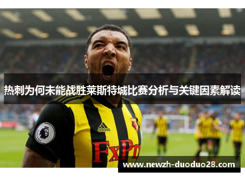 热刺为何未能战胜莱斯特城比赛分析与关键因素解读 热刺为何未能战胜莱斯特城比赛分析与关键因素解读