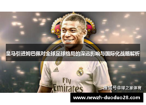 皇马引进姆巴佩对全球足球格局的深远影响与国际化战略解析 皇马引进姆巴佩对全球足球格局的深远影响与国际化战略解析