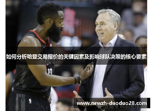 如何分析哈登交易报价的关键因素及影响球队决策的核心要素