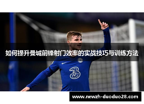 如何提升曼城前锋射门效率的实战技巧与训练方法