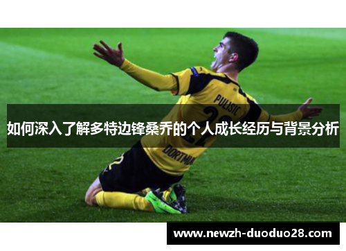 如何深入了解多特边锋桑乔的个人成长经历与背景分析