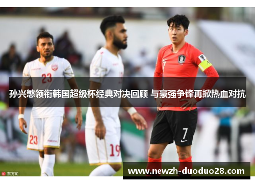 孙兴慜领衔韩国超级杯经典对决回顾 与豪强争锋再掀热血对抗