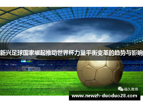 新兴足球国家崛起推动世界杯力量平衡变革的趋势与影响