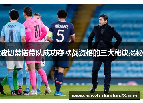 波切蒂诺带队成功夺欧战资格的三大秘诀揭秘