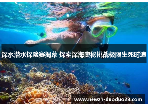 深水潜水探险赛揭幕 探索深海奥秘挑战极限生死时速
