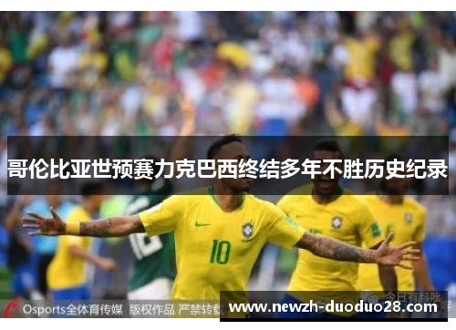 哥伦比亚世预赛力克巴西终结多年不胜历史纪录