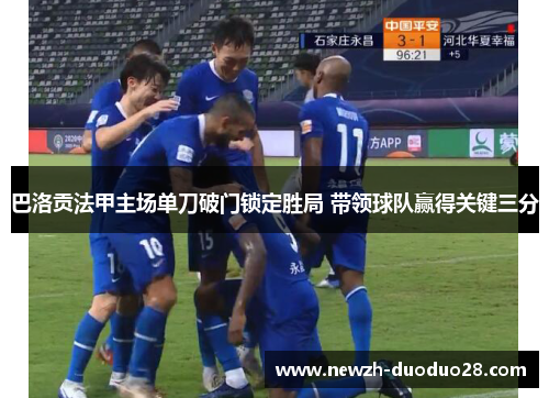 巴洛贡法甲主场单刀破门锁定胜局 带领球队赢得关键三分 巴洛贡法甲主场单刀破门锁定胜局 带领球队赢得关键三分