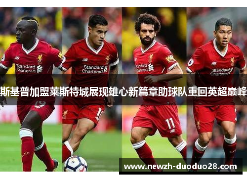 斯基普加盟莱斯特城展现雄心新篇章助球队重回英超巅峰