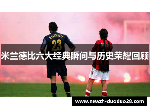 米兰德比六大经典瞬间与历史荣耀回顾