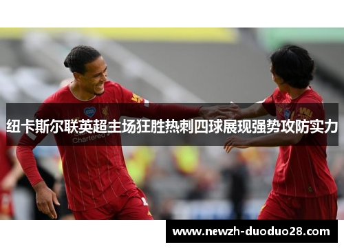 纽卡斯尔联英超主场狂胜热刺四球展现强势攻防实力