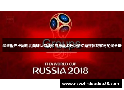 聚焦世界杯周期北美球队备战趋势与战术升级新动向整体观察与前景分析