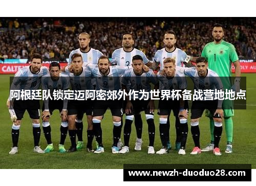 阿根廷队锁定迈阿密郊外作为世界杯备战营地地点