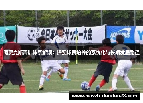 阿贾克斯青训体系解读：探索球员培养的系统化与长期发展路径
