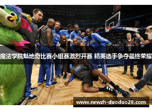 魔法学院魁地奇比赛小组赛激烈开赛 精英选手争夺最终荣耀